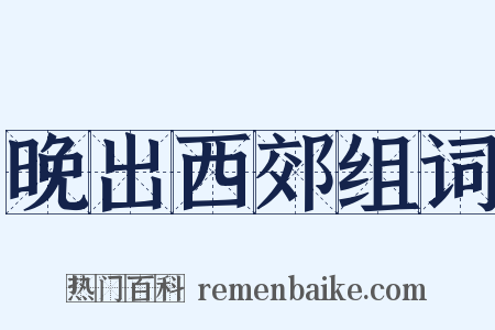 晚出西郊组词是什么意思的图片